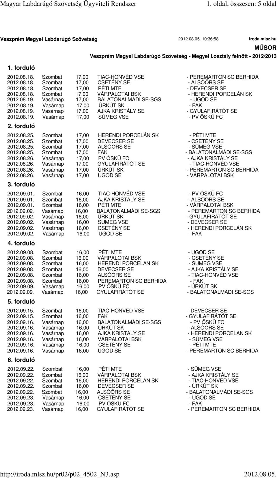 08.19. Vasárnap 17,00 SÜMEG VSE - PV SKÜ FC 2. forduló 2012.08.25. Szombat 17,00 HERENDI PORCELÁN SK - PÉTI MTE 2012.08.25. Szombat 17,00 DEVECSER SE - CSETÉNY SE 2012.08.25. Szombat 17,00 ALSÓ RS SE - SÜMEG VSE 2012.