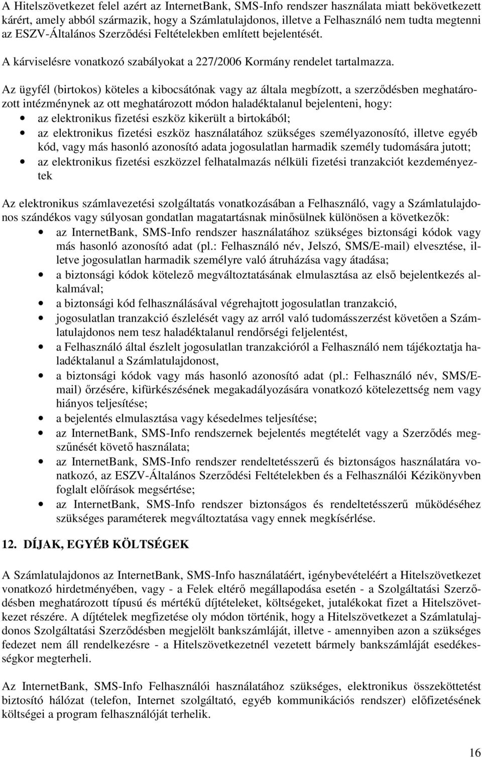 Az ügyfél (birtokos) köteles a kibocsátónak vagy az általa megbízott, a szerzıdésben meghatározott intézménynek az ott meghatározott módon haladéktalanul bejelenteni, hogy: az elektronikus fizetési