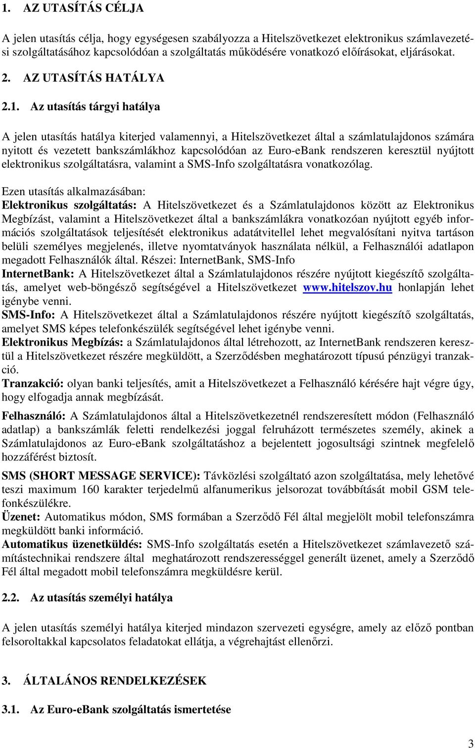 Az utasítás tárgyi hatálya A jelen utasítás hatálya kiterjed valamennyi, a Hitelszövetkezet által a számlatulajdonos számára nyitott és vezetett bankszámlákhoz kapcsolódóan az Euro-eBank rendszeren