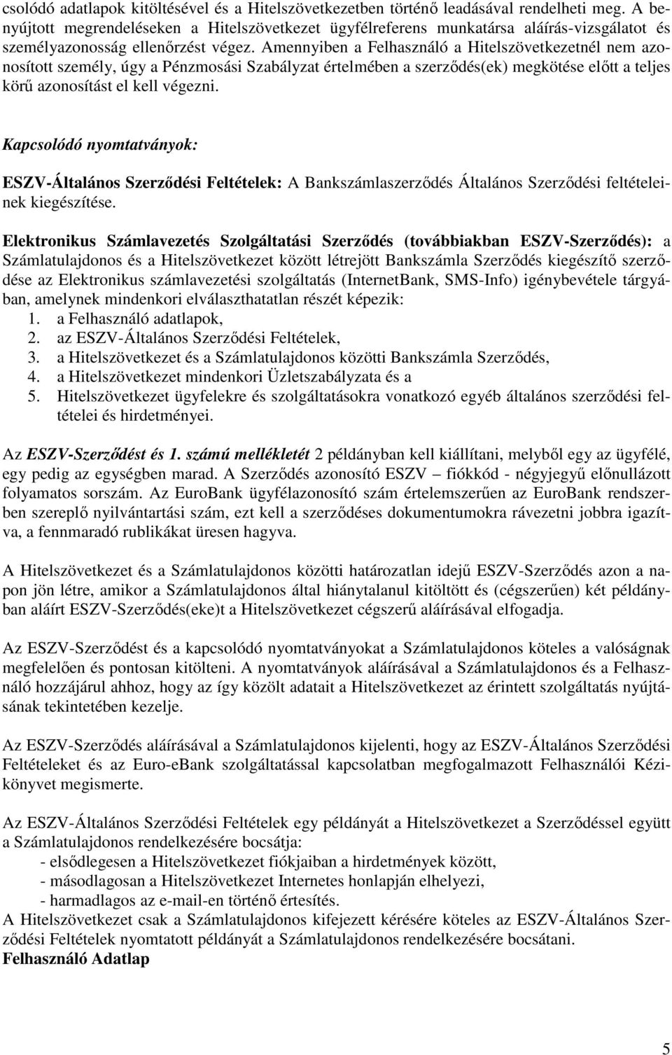 Amennyiben a Felhasználó a Hitelszövetkezetnél nem azonosított személy, úgy a Pénzmosási Szabályzat értelmében a szerzıdés(ek) megkötése elıtt a teljes körő azonosítást el kell végezni.