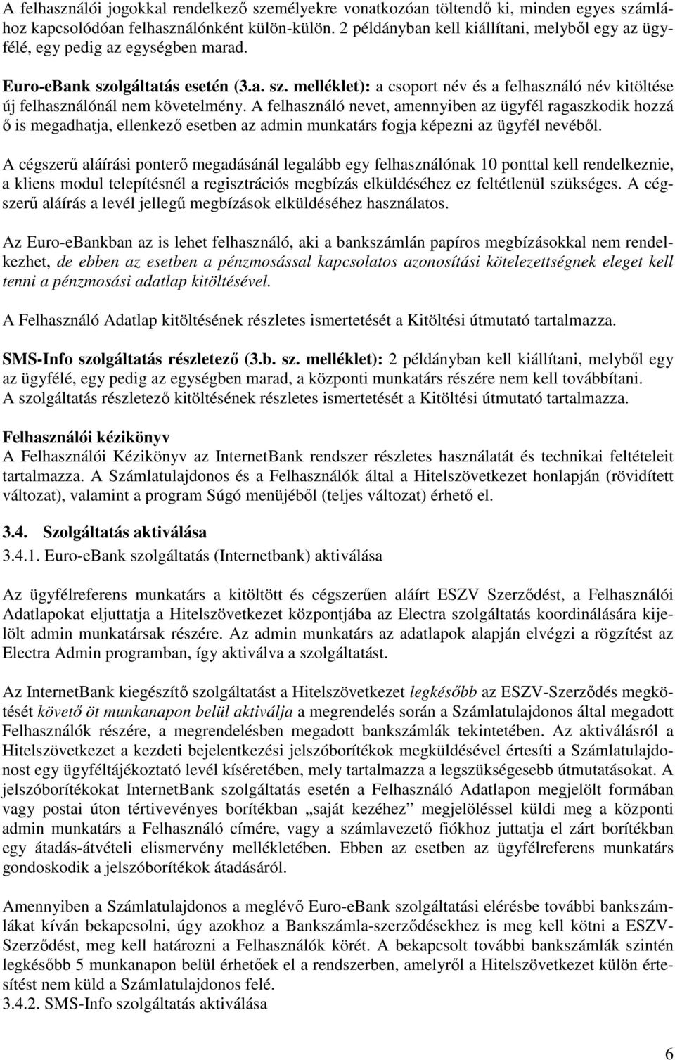 A felhasználó nevet, amennyiben az ügyfél ragaszkodik hozzá ı is megadhatja, ellenkezı esetben az admin munkatárs fogja képezni az ügyfél nevébıl.