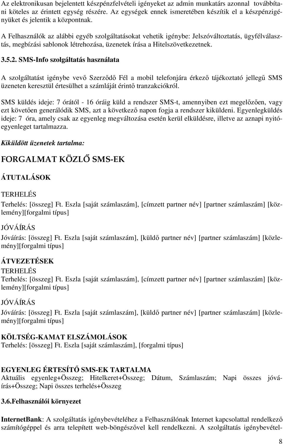 A Felhasználók az alábbi egyéb szolgáltatásokat vehetik igénybe: Jelszóváltoztatás, ügyfélválasztás, megbízási sablonok létrehozása, üzenetek írása a Hitelszövetkezetnek. 3.5.2.