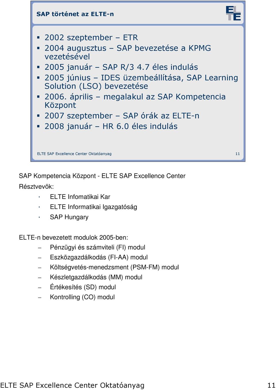 április megalakul az SAP Kompetencia Központ 2007 szeptember SAP órák az ELTE-n 2008 január HR 6.
