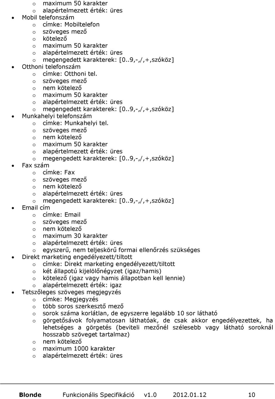 .9,-,/,+,szóköz] Email cím o címke: Email o maximum 30 karakter o egyszerű, nem teljeskörű formai ellenőrzés szükséges Direkt marketing engedélyezett/tiltott o címke: Direkt marketing