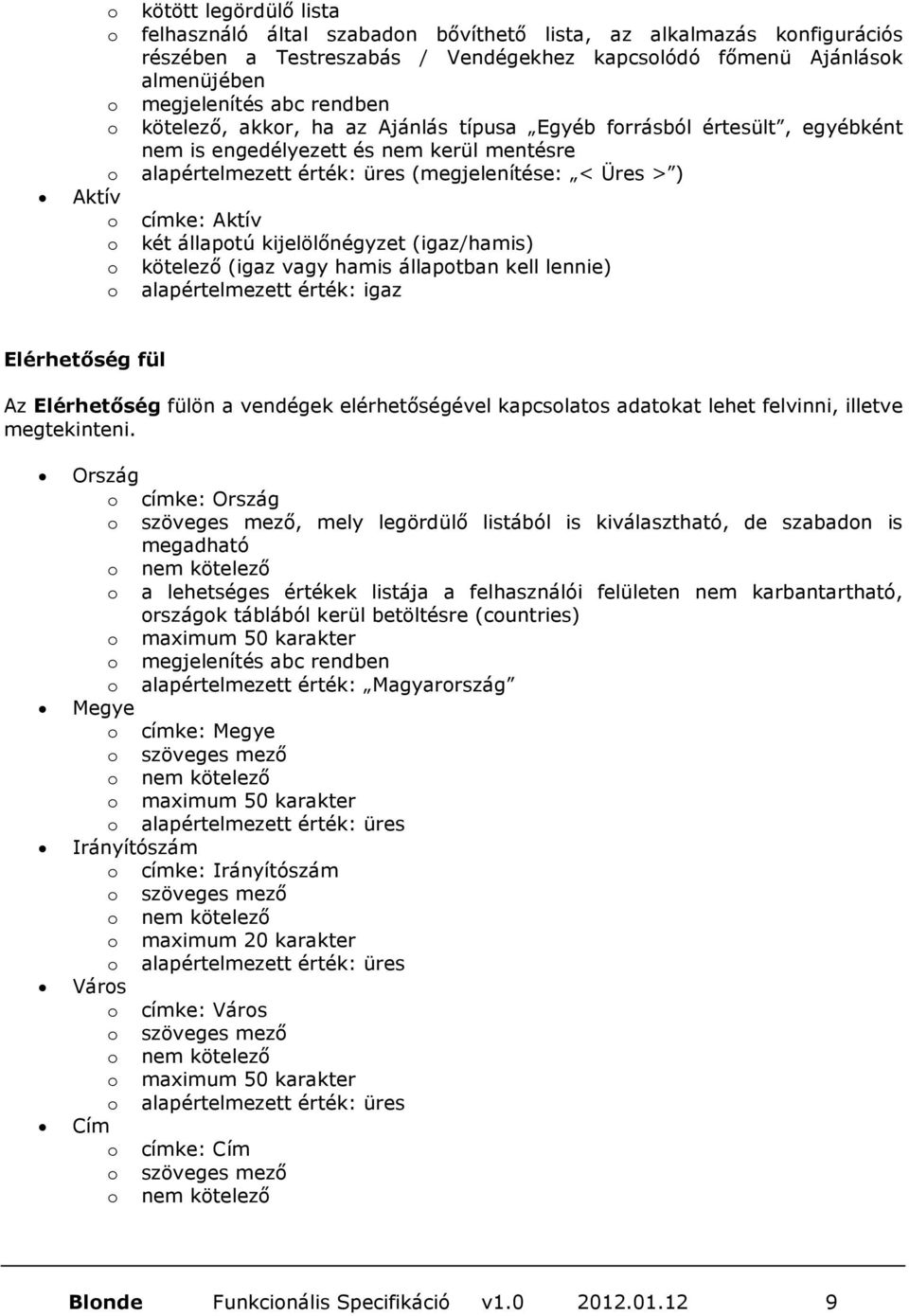 kijelölőnégyzet (igaz/hamis) o kötelező (igaz vagy hamis állapotban kell lennie) o alapértelmezett érték: igaz Elérhetıség fül Az Elérhetıség fülön a vendégek elérhetőségével kapcsolatos adatokat