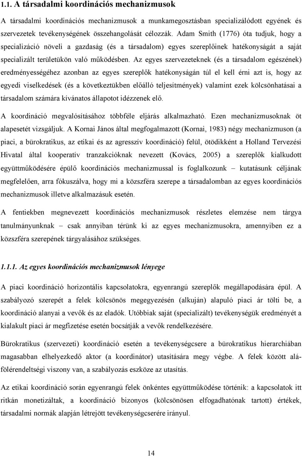 Az egyes szervezeteknek (és a társadalom egészének) eredményességéhez azonban az egyes szereplők hatékonyságán túl el kell érni azt is, hogy az egyedi viselkedések (és a következtükben előálló