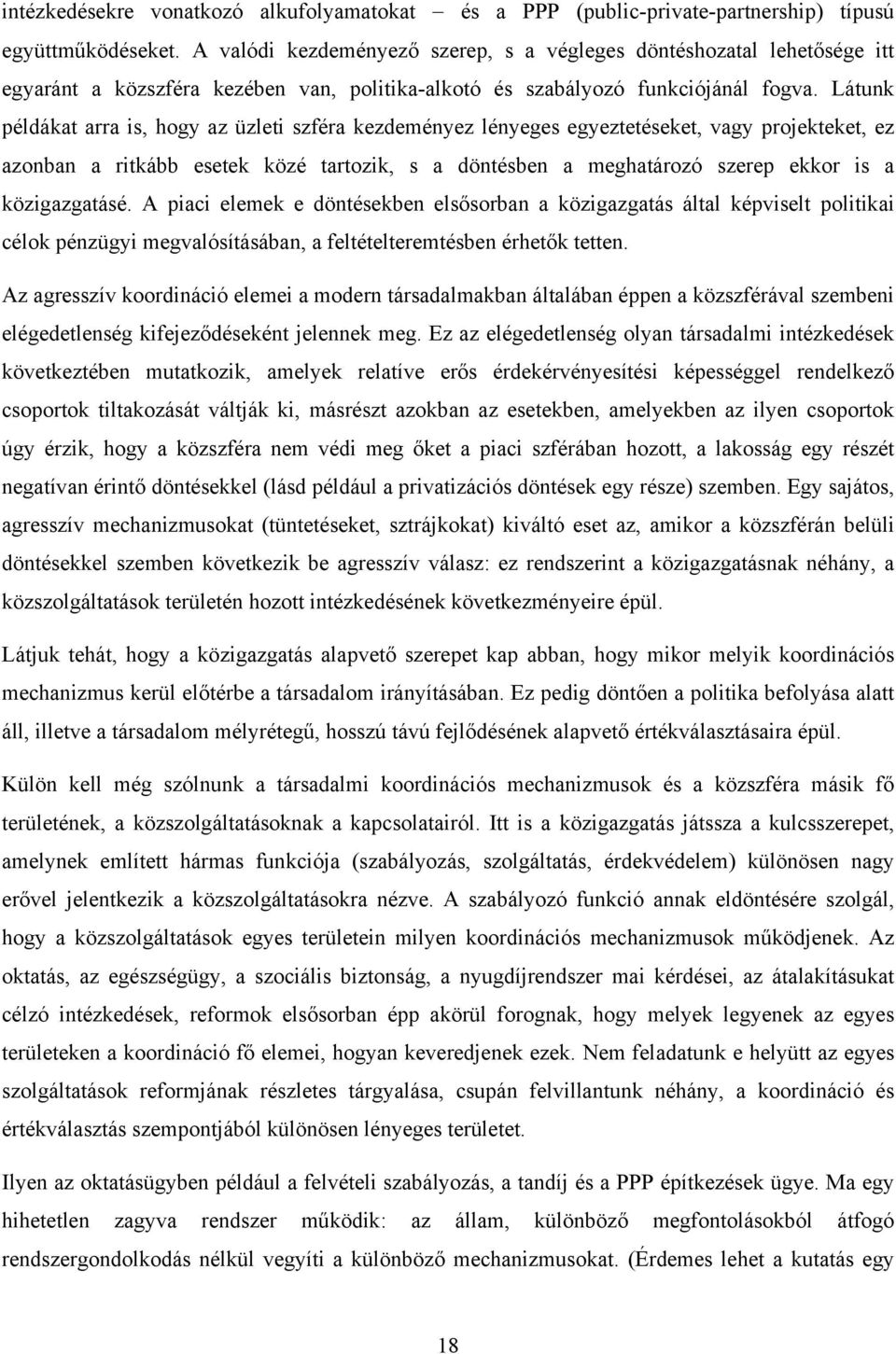 Látunk példákat arra is, hogy az üzleti szféra kezdeményez lényeges egyeztetéseket, vagy projekteket, ez azonban a ritkább esetek közé tartozik, s a döntésben a meghatározó szerep ekkor is a