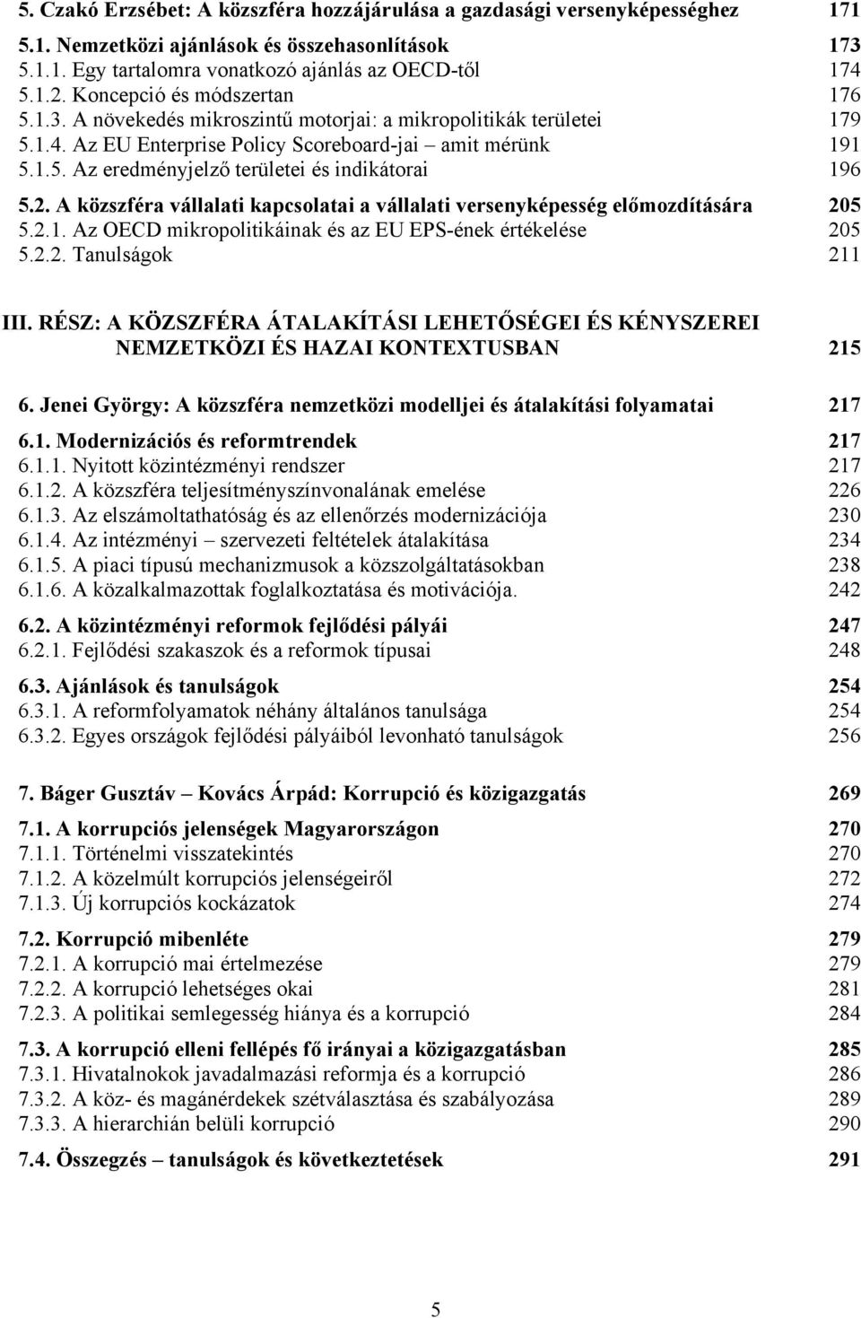 2. A közszféra vállalati kapcsolatai a vállalati versenyképesség előmozdítására 205 5.2.1. Az OECD mikropolitikáinak és az EU EPS-ének értékelése 205 5.2.2. Tanulságok 211 III.