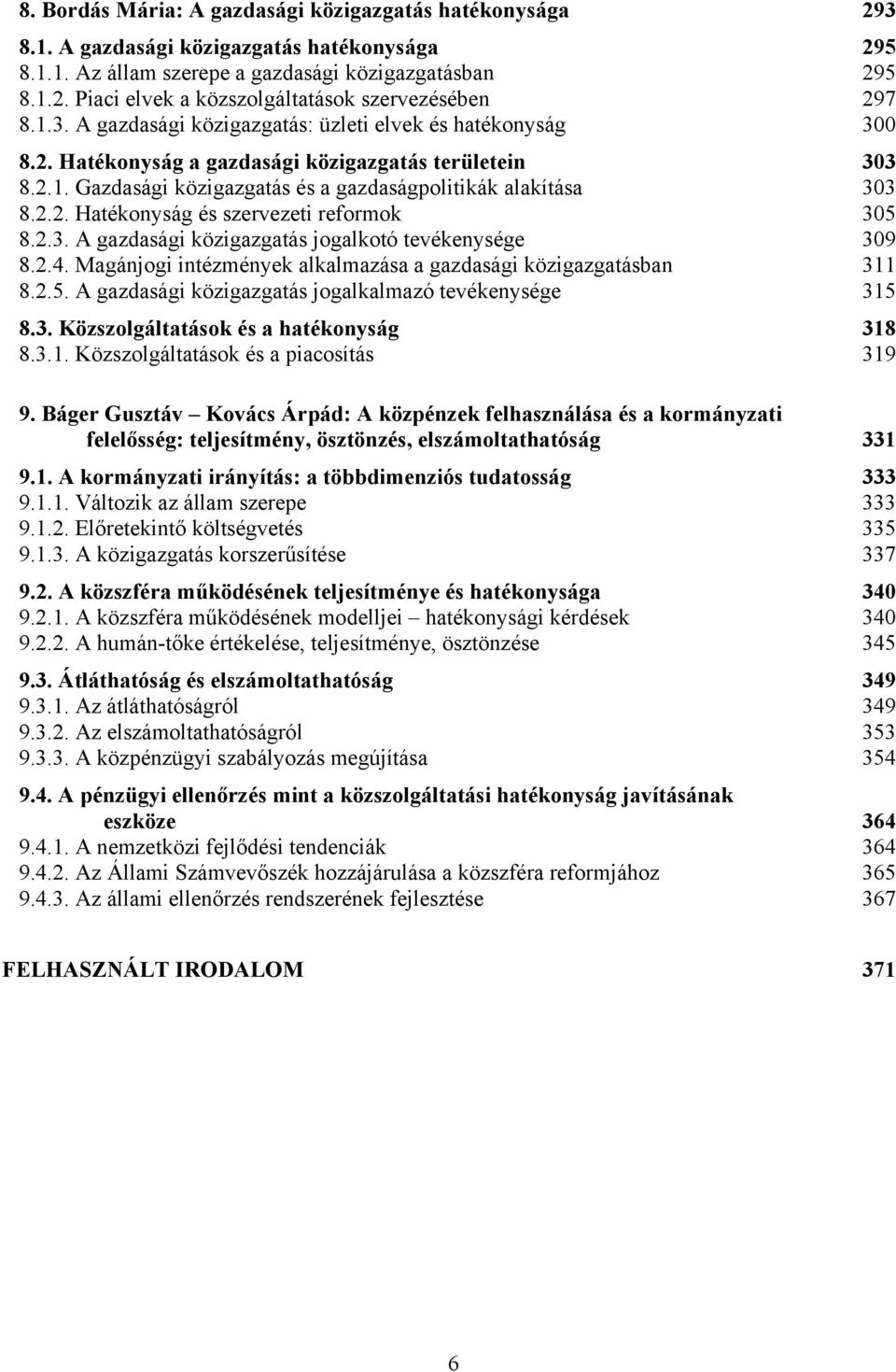 2.3. A gazdasági közigazgatás jogalkotó tevékenysége 309 8.2.4. Magánjogi intézmények alkalmazása a gazdasági közigazgatásban 311 8.2.5. A gazdasági közigazgatás jogalkalmazó tevékenysége 315 8.3. Közszolgáltatások és a hatékonyság 318 8.