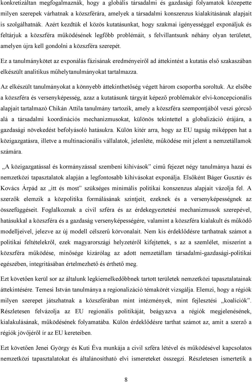 Azért kezdtük el közös kutatásunkat, hogy szakmai igényességgel exponáljuk és feltárjuk a közszféra működésének legfőbb problémáit, s felvillantsunk néhány olyan területet, amelyen újra kell gondolni