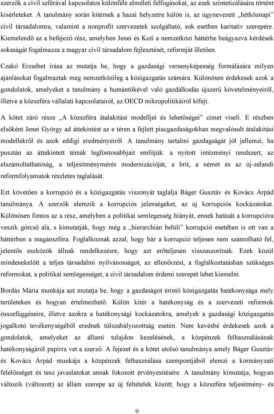 Kiemelendő az a befejező rész, amelyben Jenei és Kuti a nemzetközi háttérbe beágyazva kérdések sokaságát fogalmazza a magyar civil társadalom fejlesztését, reformját illetően.