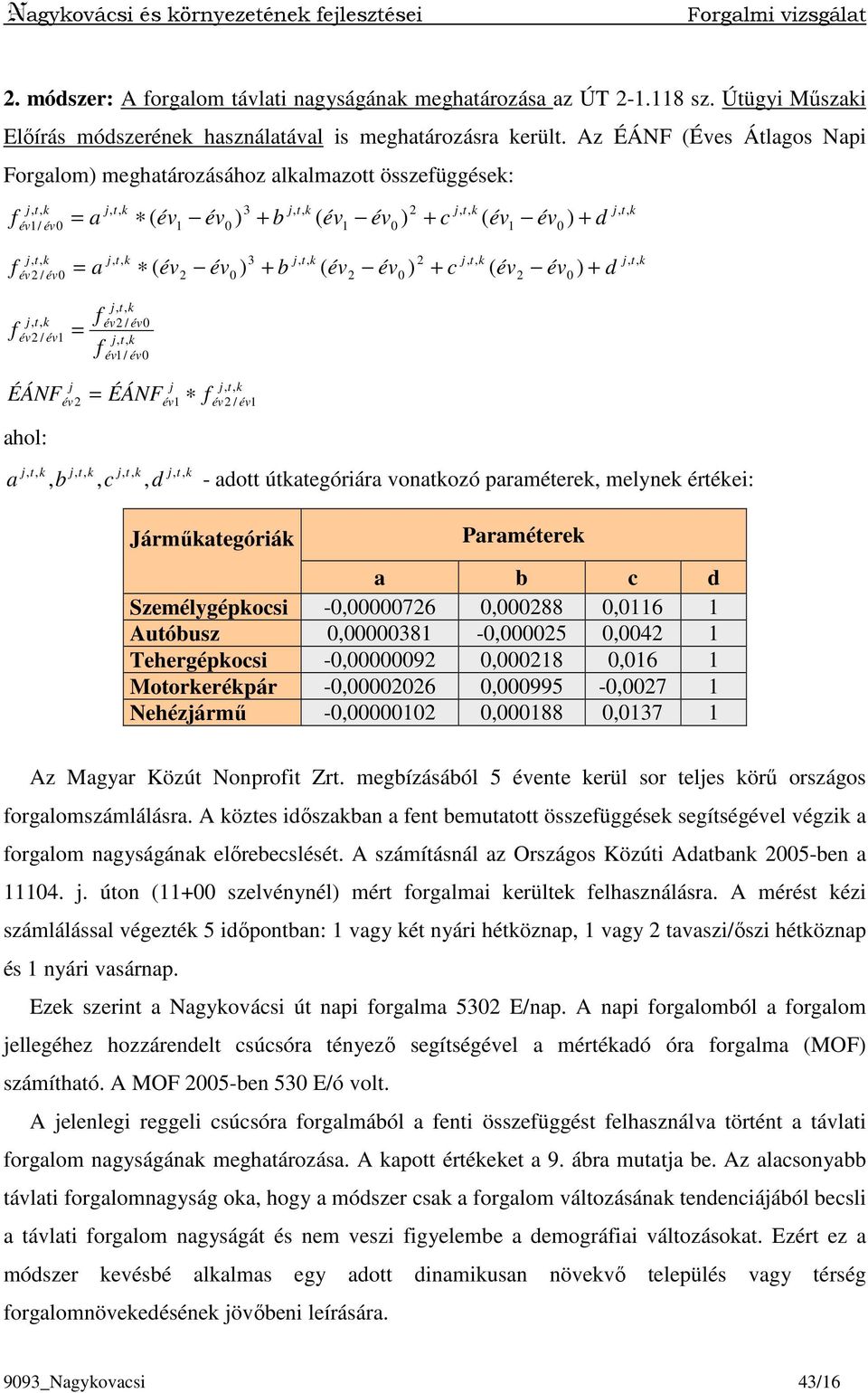 3 j, t, k 2 j, t, k év2 / év0 = a év2 év0 ) + b ( év2 év0 ) + c ( év2 év0 ) j, t, k j, t, k év2 / év0 f év2 / év1 = j, t, k f év1/ év0 ÉÁNF ahol: a f j j év2 = ÉÁNFév1 ( + d f j, t, k év2 / év1 j, t,