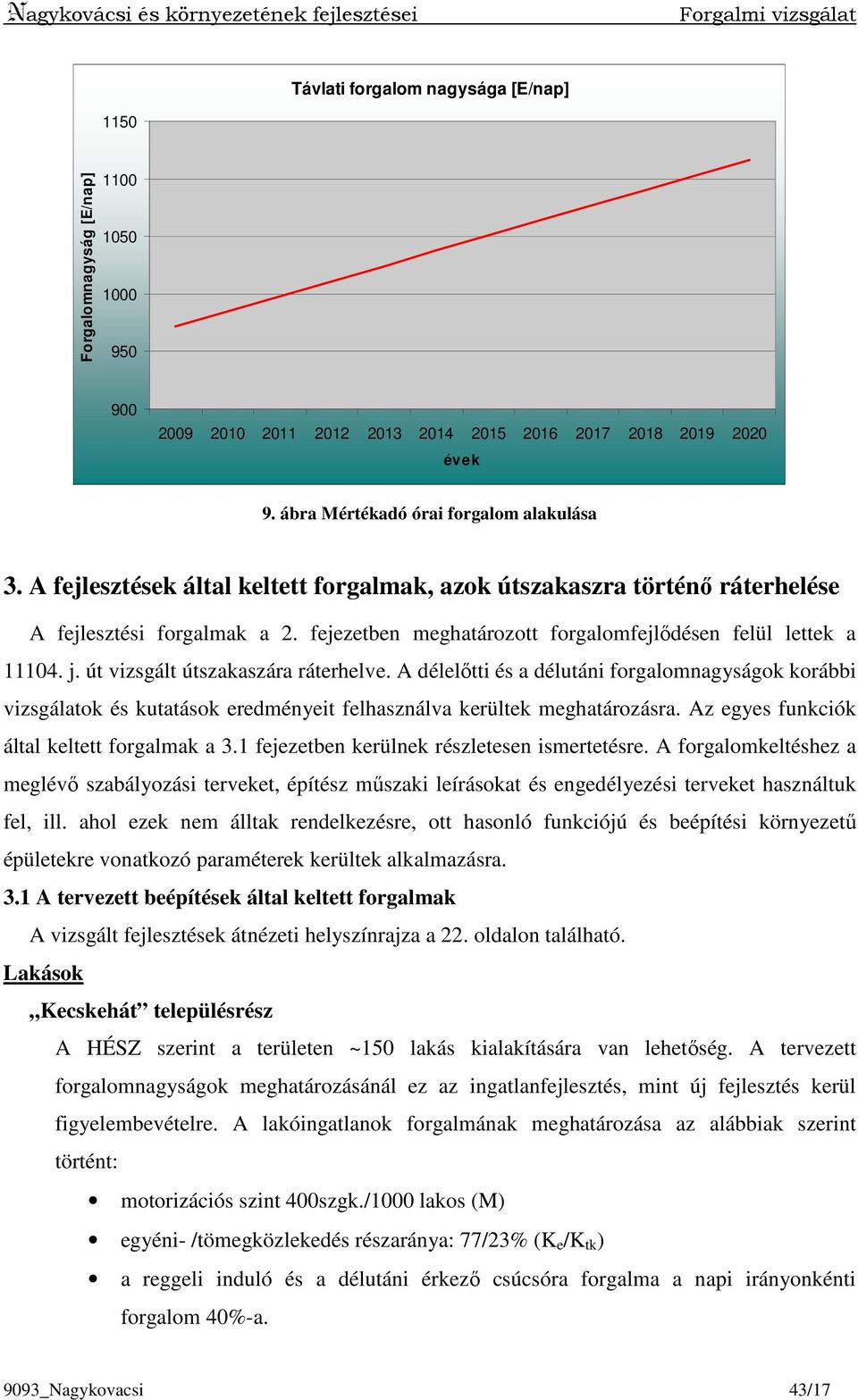 fejezetben meghatározott forgalomfejlıdésen felül lettek a 11104. j. út vizsgált útszakaszára ráterhelve.