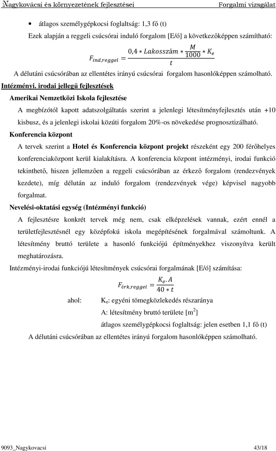 irodai jellegő fejlesztések Amerikai Nemzetközi Iskola fejlesztése A megbízótól kapott adatszolgáltatás szerint a jelenlegi létesítményfejlesztés után +10 kisbusz, és a jelenlegi iskolai közúti