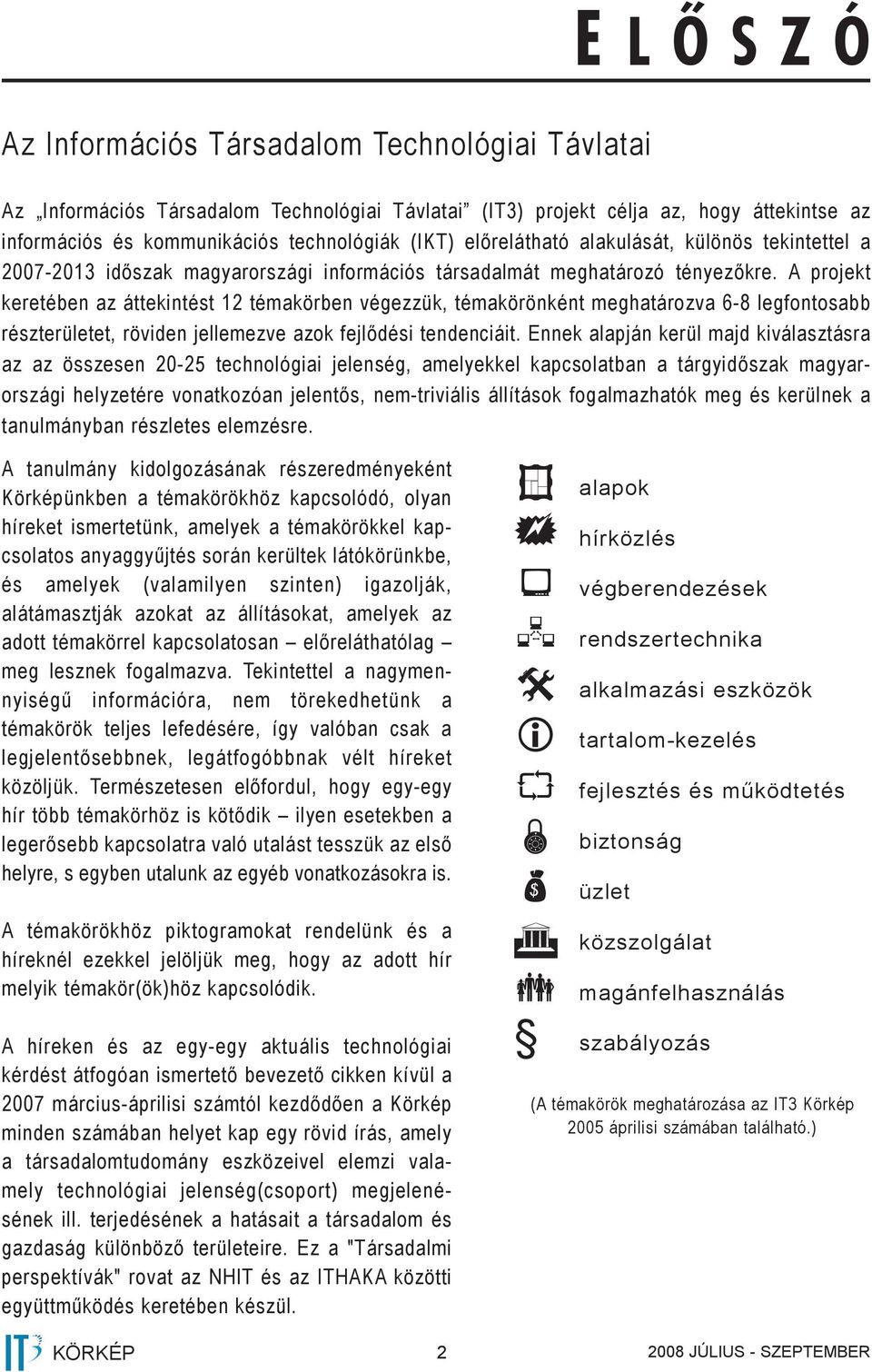 A projekt keretében az áttekintést 12 témakörben végezzük, témakörönként meghatározva 6-8 legfontosabb részterületet, röviden jellemezve azok fejlődési tendenciáit.