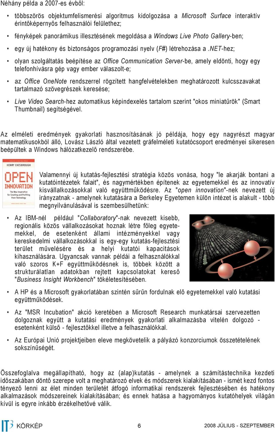 net-hez; olyan szolgáltatás beépítése az Office Communication Server-be, amely eldönti, hogy egy telefonhívásra gép vagy ember válaszolt-e; az Office OneNote rendszerrel rögzített hangfelvételekben