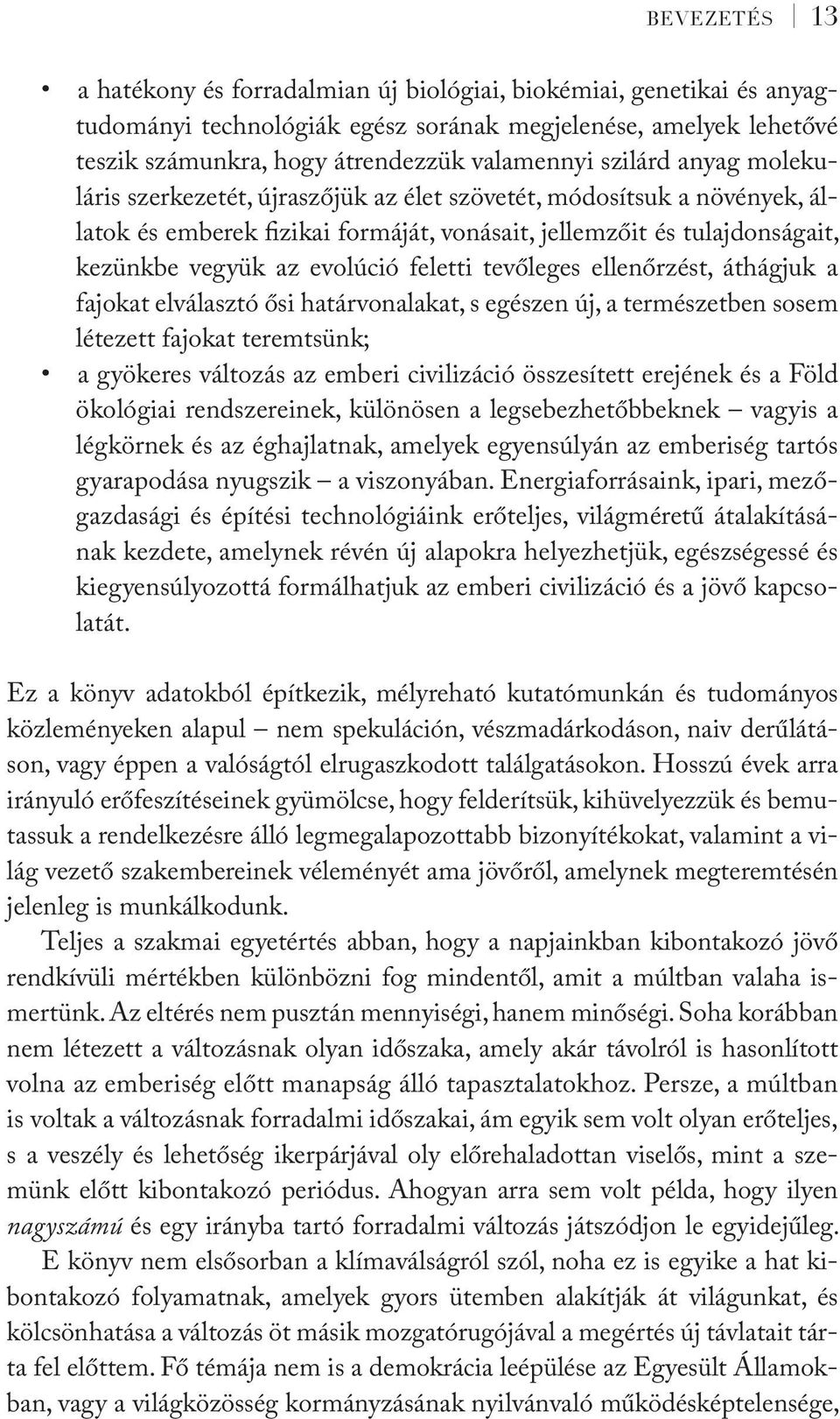 feletti tevőleges ellenőrzést, áthágjuk a fajokat elválasztó ősi határvonalakat, s egészen új, a természetben sosem létezett fajokat teremtsünk; a gyökeres változás az emberi civilizáció összesített