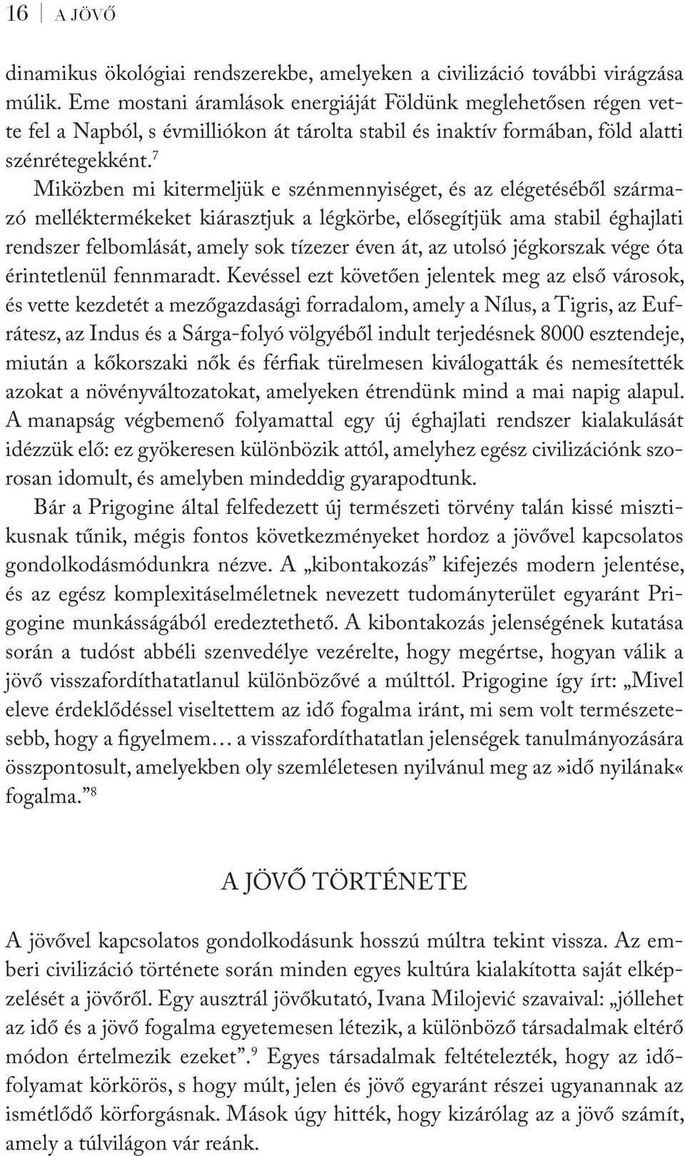 7 Miközben mi kitermeljük e szénmennyiséget, és az elégetéséből származó melléktermékeket kiárasztjuk a légkörbe, elősegítjük ama stabil éghajlati rendszer felbomlását, amely sok tízezer éven át, az