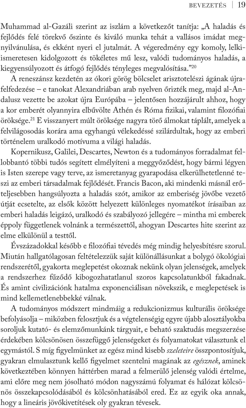 20 A reneszánsz kezdetén az ókori görög bölcselet arisztotelészi ágának újrafelfedezése e tanokat Alexandriában arab nyelven őrizték meg, majd al-andalusz vezette be azokat újra Európába jelentősen