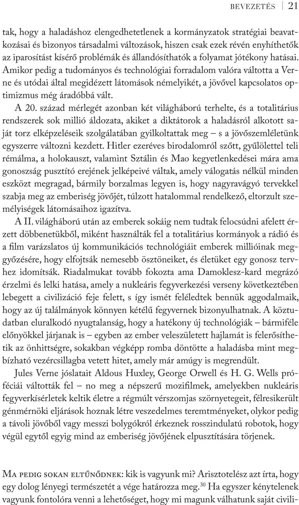 Amikor pedig a tudományos és technológiai forradalom valóra váltotta a Verne és utódai által megidézett látomások némelyikét, a jövővel kapcsolatos optimizmus még áradóbbá vált. A 20.