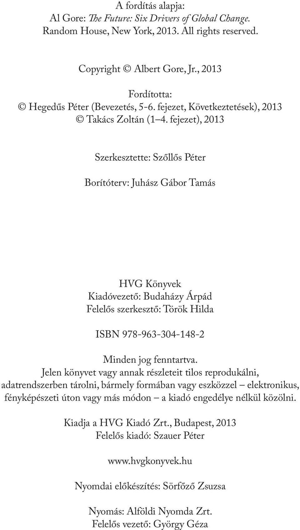 fejezet), 2013 Szerkesztette: Szőllős Péter Borítóterv: Juhász Gábor Tamás HVG Könyvek Kiadóvezető: Budaházy Árpád Felelős szerkesztő: Török Hilda ISBN 978-963-304-148-2 Minden jog fenntartva.