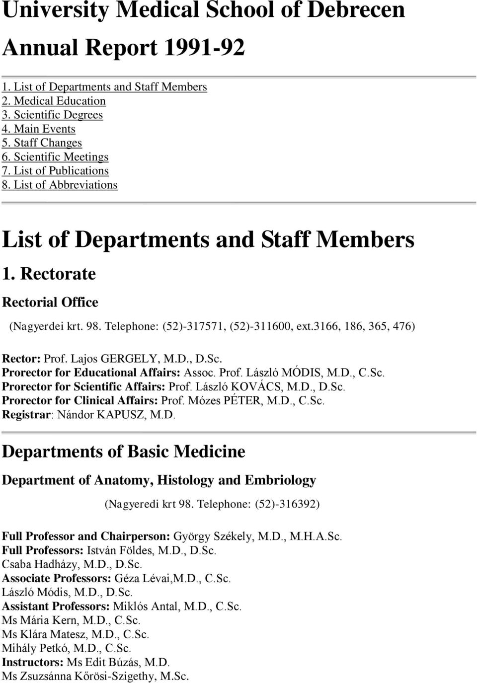 3166, 186, 365, 476) Rector: Prof. Lajos GERGELY, M.D., D.Sc. Prorector for Educational Affairs: Assoc. Prof. László MÓDIS, M.D., C.Sc. Prorector for Scientific Affairs: Prof. László KOVÁCS, M.D., D.Sc. Prorector for Clinical Affairs: Prof.