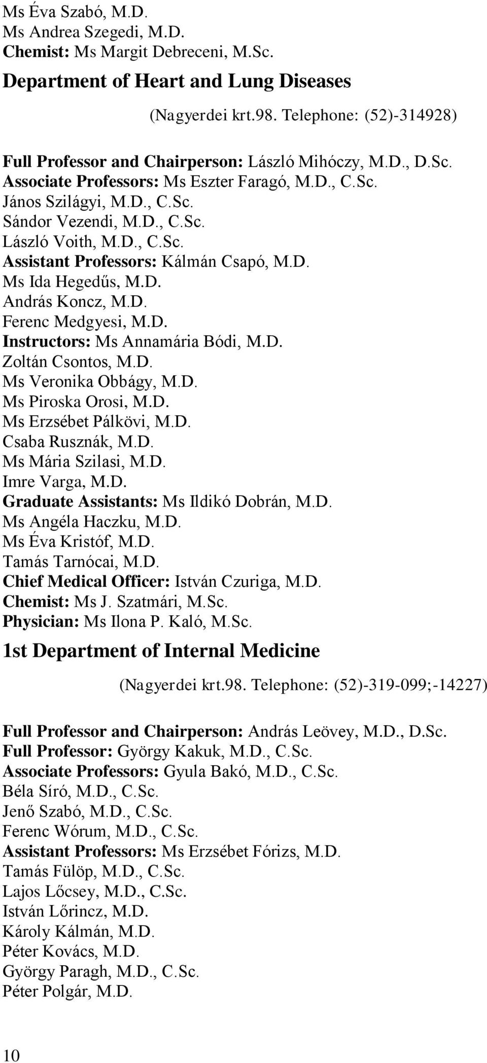 D., C.Sc. Assistant Professors: Kálmán Csapó, M.D. Ms Ida Hegedűs, M.D. András Koncz, M.D. Ferenc Medgyesi, M.D. Instructors: Ms Annamária Bódi, M.D. Zoltán Csontos, M.D. Ms Veronika Obbágy, M.D. Ms Piroska Orosi, M.