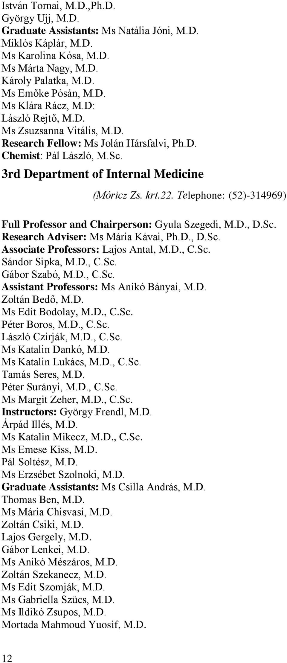 Telephone: (52)-314969) Full Professor and Chairperson: Gyula Szegedi, M.D., D.Sc. Research Adviser: Ms Mária Kávai, Ph.D., D.Sc. Associate Professors: Lajos Antal, M.D., C.Sc. Sándor Sipka, M.D., C.Sc. Gábor Szabó, M.