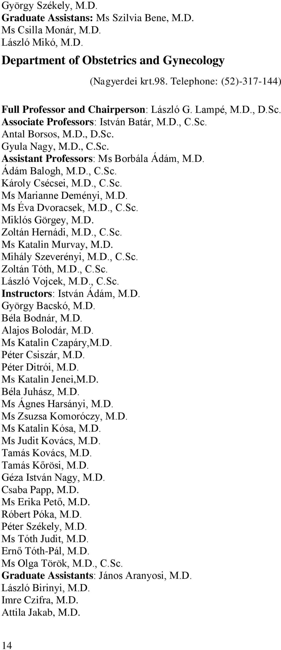 D. Ádám Balogh, M.D., C.Sc. Károly Csécsei, M.D., C.Sc. Ms Marianne Deményi, M.D. Ms Éva Dvoracsek, M.D., C.Sc. Miklós Görgey, M.D. Zoltán Hernádi, M.D., C.Sc. Ms Katalin Murvay, M.D. Mihály Szeverényi, M.