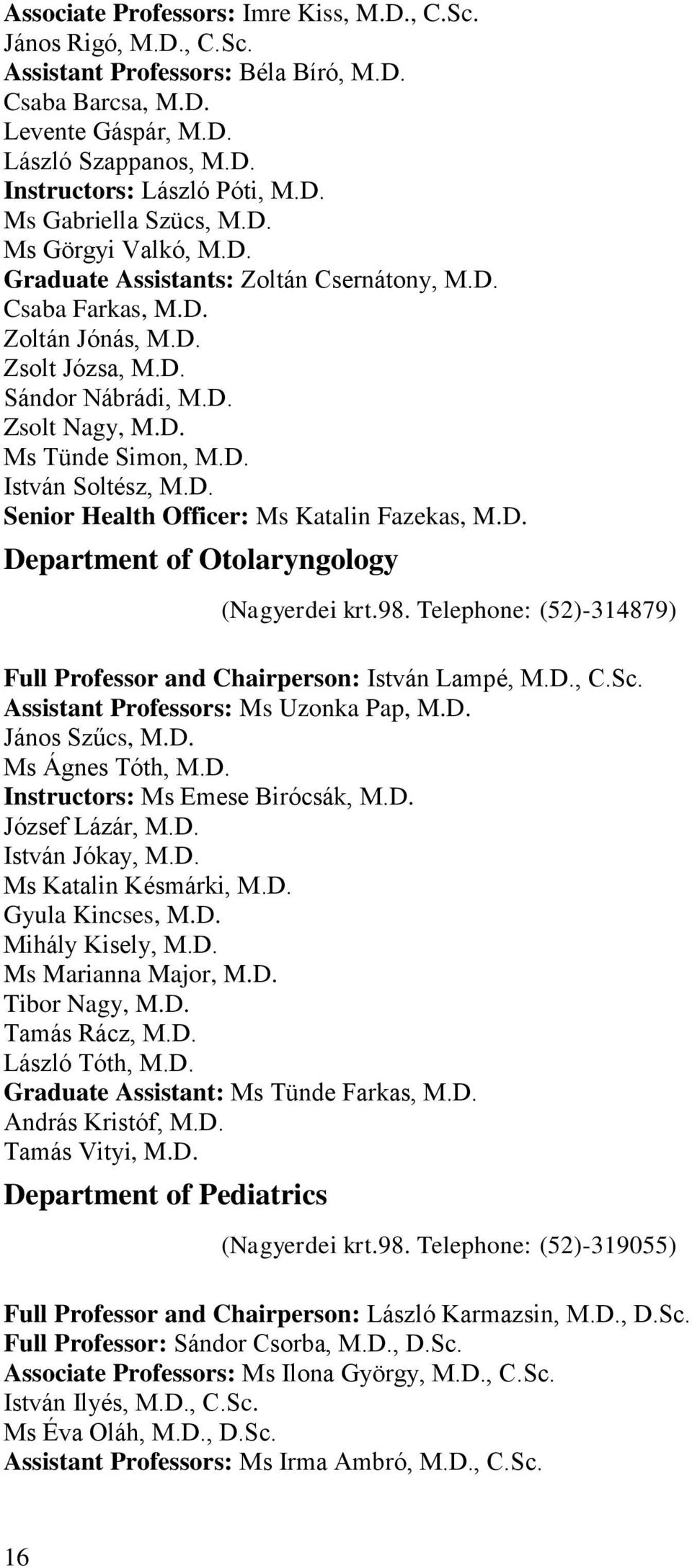 D. Senior Health Officer: Ms Katalin Fazekas, M.D. Department of Otolaryngology (Nagyerdei krt.98. Telephone: (52)-314879) Full Professor and Chairperson: István Lampé, M.D., C.Sc.