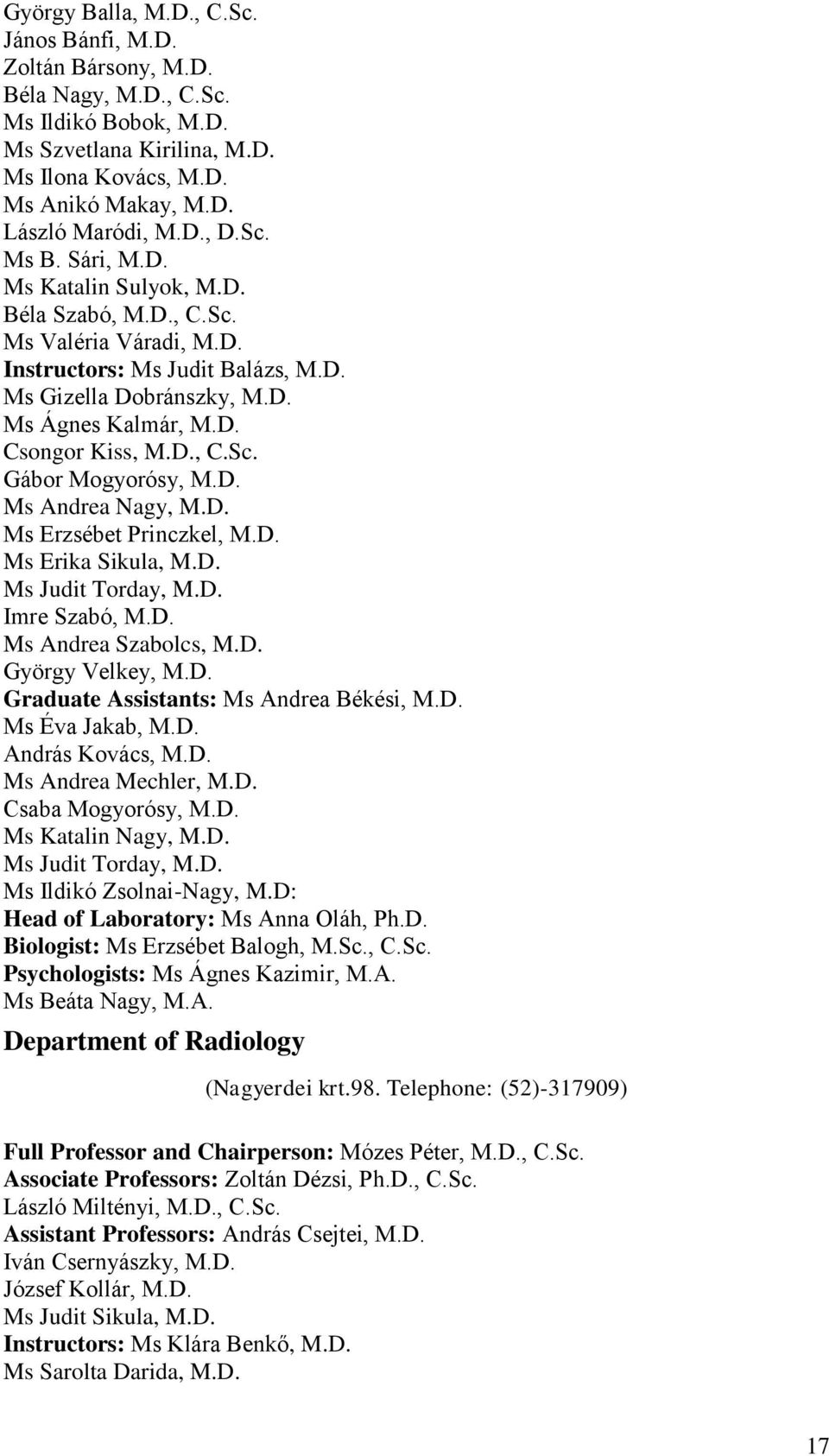 D. Ms Andrea Nagy, M.D. Ms Erzsébet Princzkel, M.D. Ms Erika Sikula, M.D. Ms Judit Torday, M.D. Imre Szabó, M.D. Ms Andrea Szabolcs, M.D. György Velkey, M.D. Graduate Assistants: Ms Andrea Békési, M.