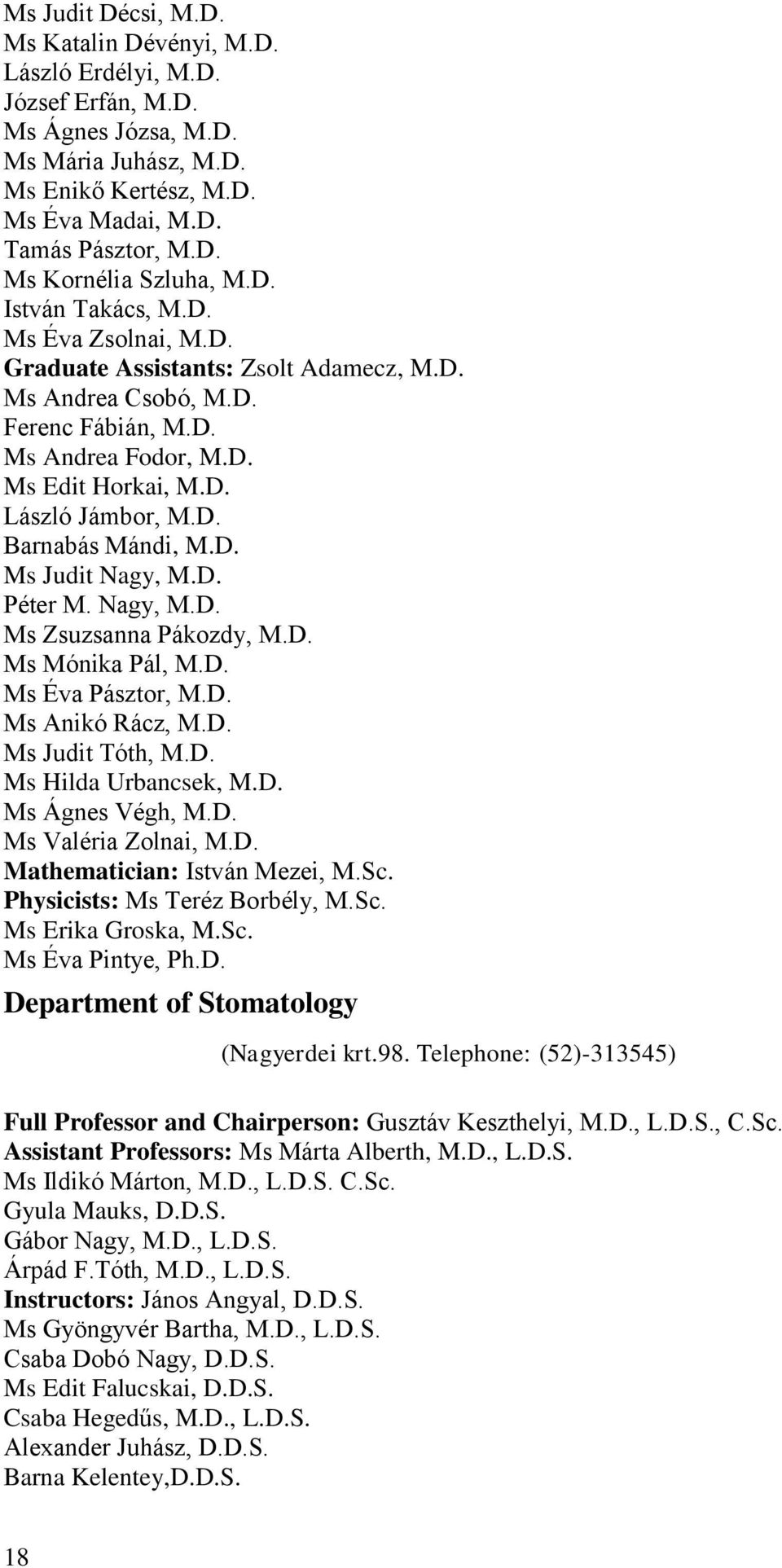 D. Ms Judit Nagy, M.D. Péter M. Nagy, M.D. Ms Zsuzsanna Pákozdy, M.D. Ms Mónika Pál, M.D. Ms Éva Pásztor, M.D. Ms Anikó Rácz, M.D. Ms Judit Tóth, M.D. Ms Hilda Urbancsek, M.D. Ms Ágnes Végh, M.D. Ms Valéria Zolnai, M.