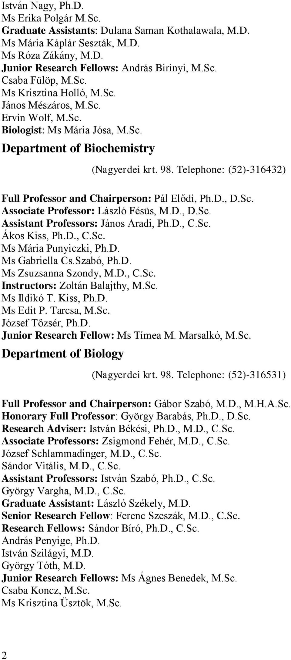 Telephone: (52)-316432) Full Professor and Chairperson: Pál Elődi, Ph.D., D.Sc. Associate Professor: László Fésüs, M.D., D.Sc. Assistant Professors: János Aradi, Ph.D., C.Sc. Ákos Kiss, Ph.D., C.Sc. Ms Mária Punyiczki, Ph.