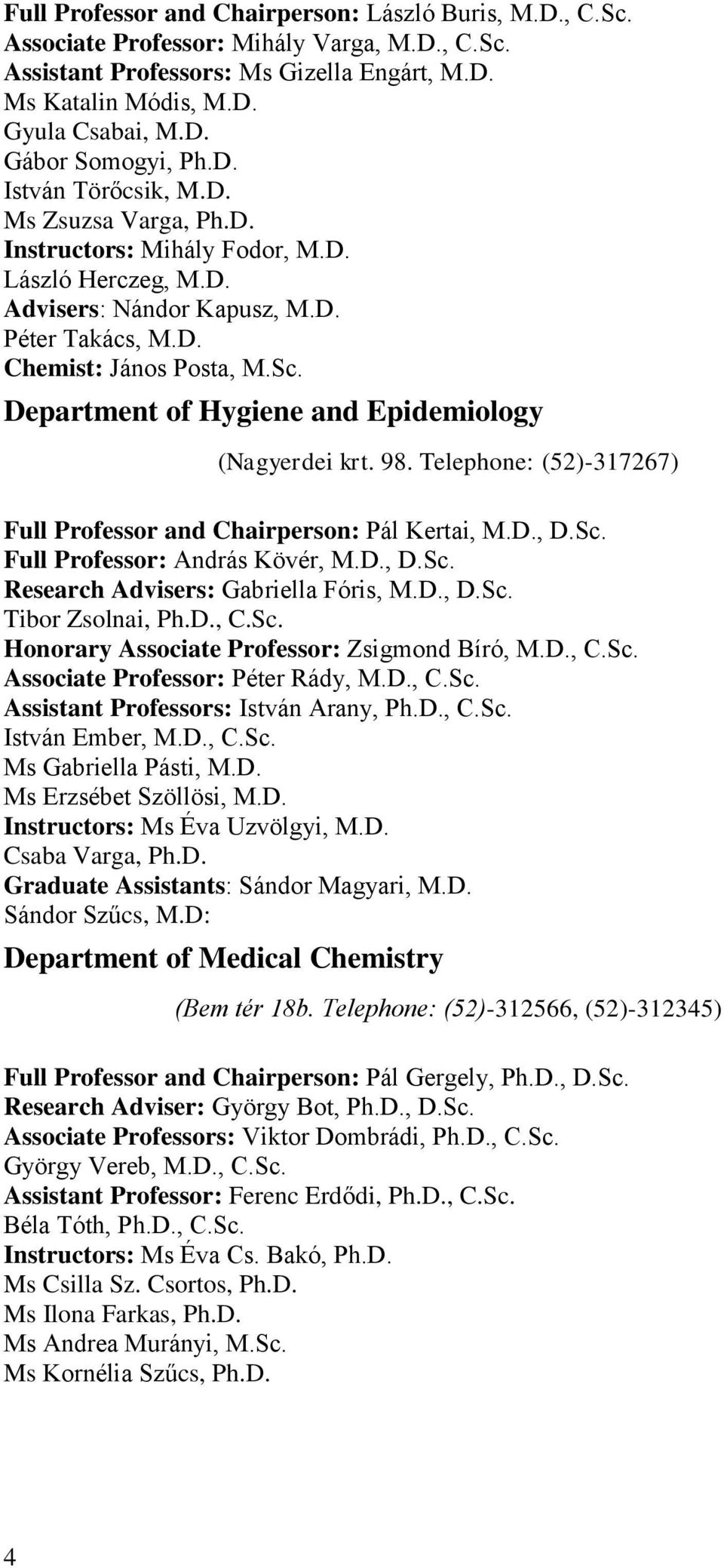 Department of Hygiene and Epidemiology (Nagyerdei krt. 98. Telephone: (52)-317267) Full Professor and Chairperson: Pál Kertai, M.D., D.Sc. Full Professor: András Kövér, M.D., D.Sc. Research Advisers: Gabriella Fóris, M.