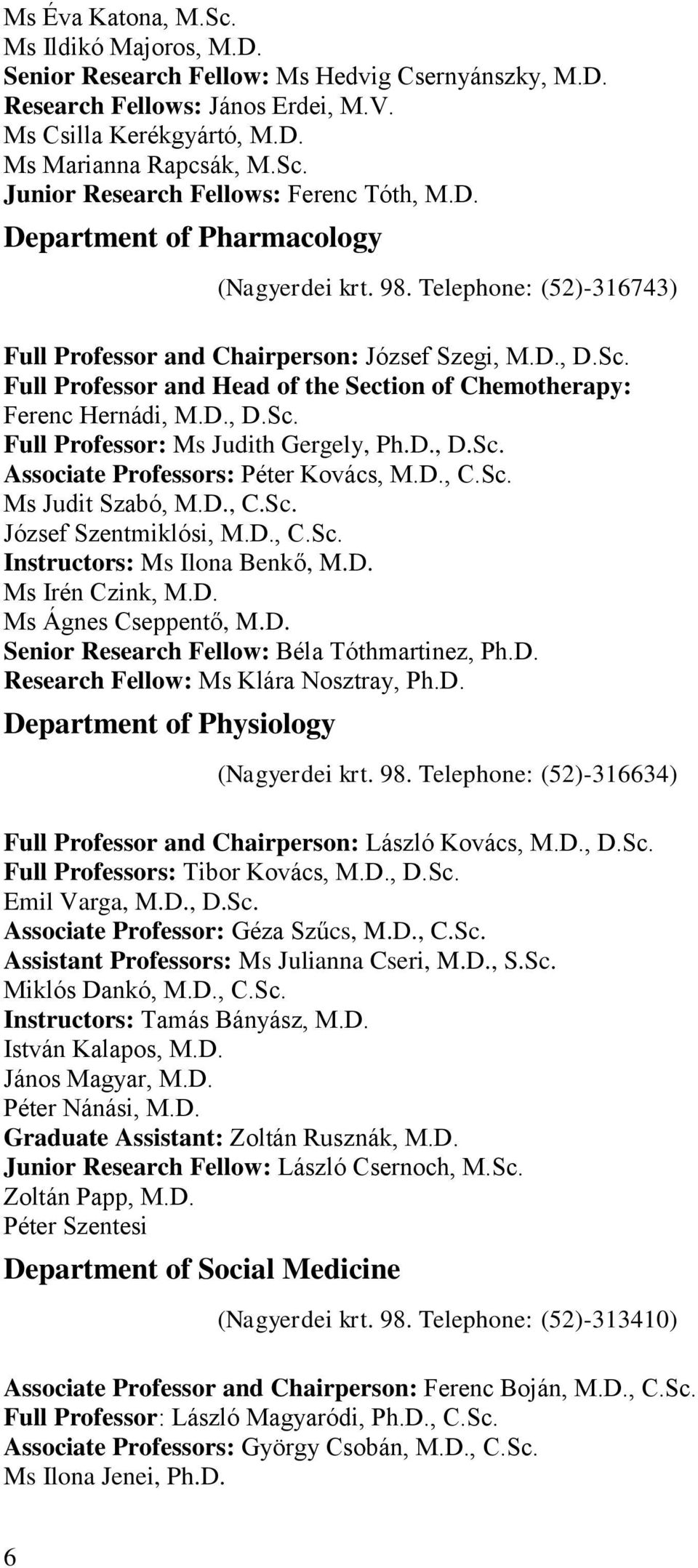 Full Professor and Head of the Section of Chemotherapy: Ferenc Hernádi, M.D., D.Sc. Full Professor: Ms Judith Gergely, Ph.D., D.Sc. Associate Professors: Péter Kovács, M.D., C.Sc. Ms Judit Szabó, M.D., C.Sc. József Szentmiklósi, M.