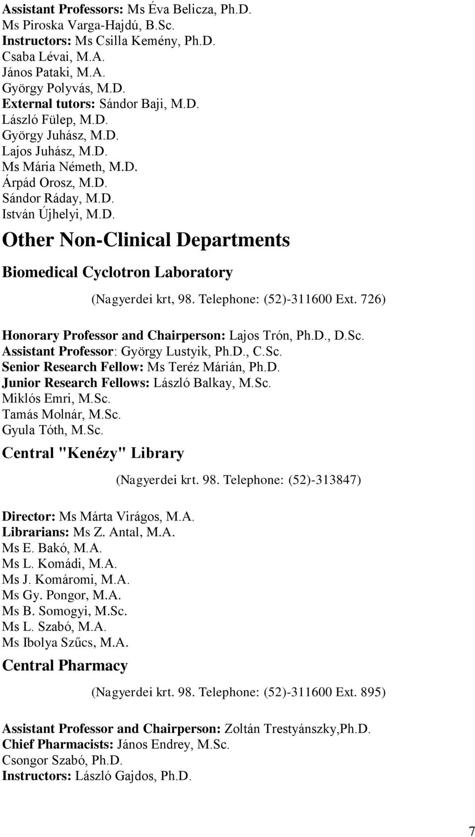 Telephone: (52)-311600 Ext. 726) Honorary Professor and Chairperson: Lajos Trón, Ph.D., D.Sc. Assistant Professor: György Lustyik, Ph.D., C.Sc. Senior Research Fellow: Ms Teréz Márián, Ph.D. Junior Research Fellows: László Balkay, M.