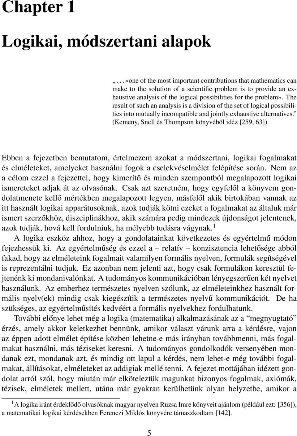 The result of such an analysis is a division of the set of logical possibilities into mutually incompatible and jointly exhaustive alternatives.