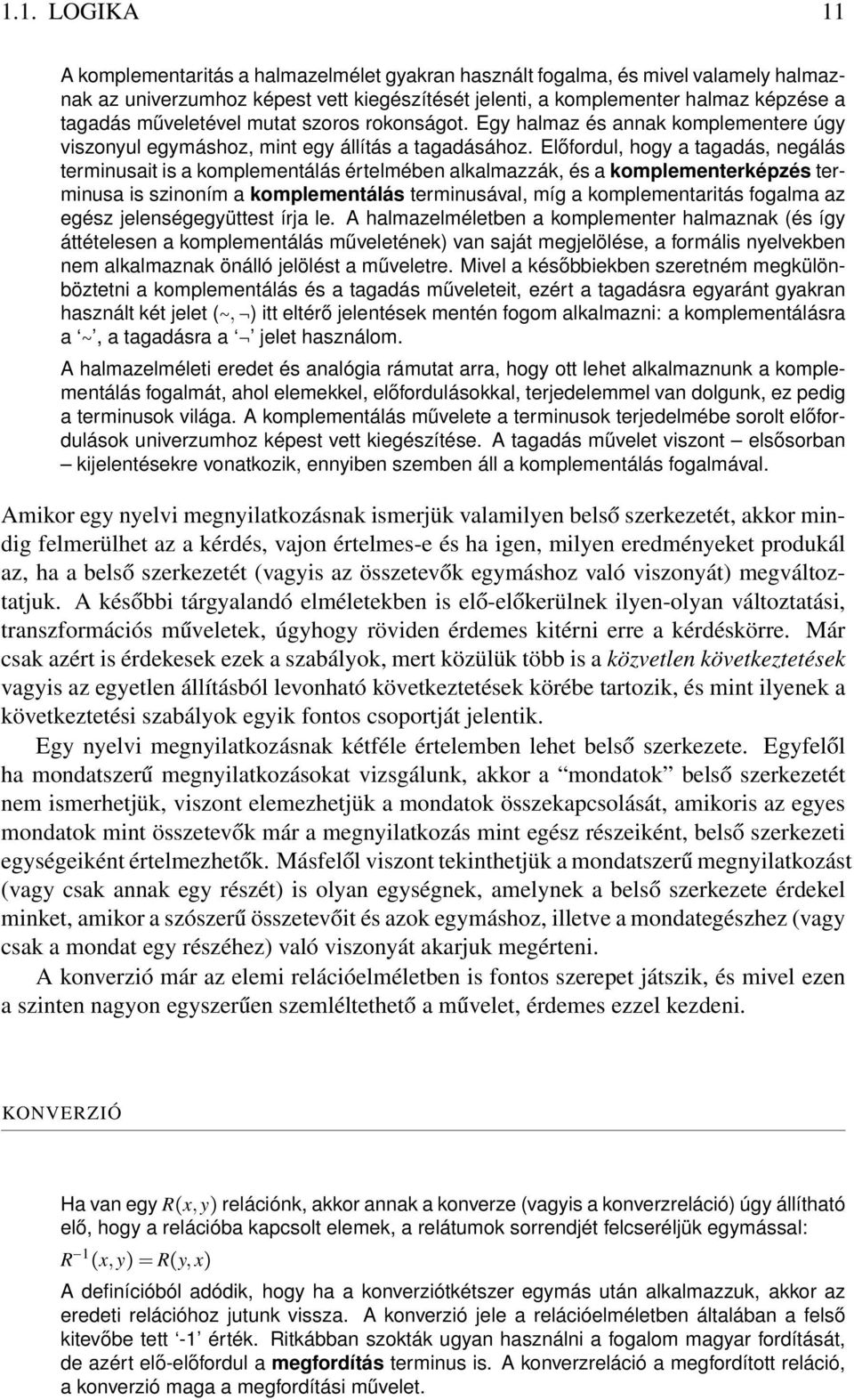 Előfordul, hogy a tagadás, negálás terminusait is a komplementálás értelmében alkalmazzák, és a komplementerképzés terminusa is szinoním a komplementálás terminusával, míg a komplementaritás fogalma