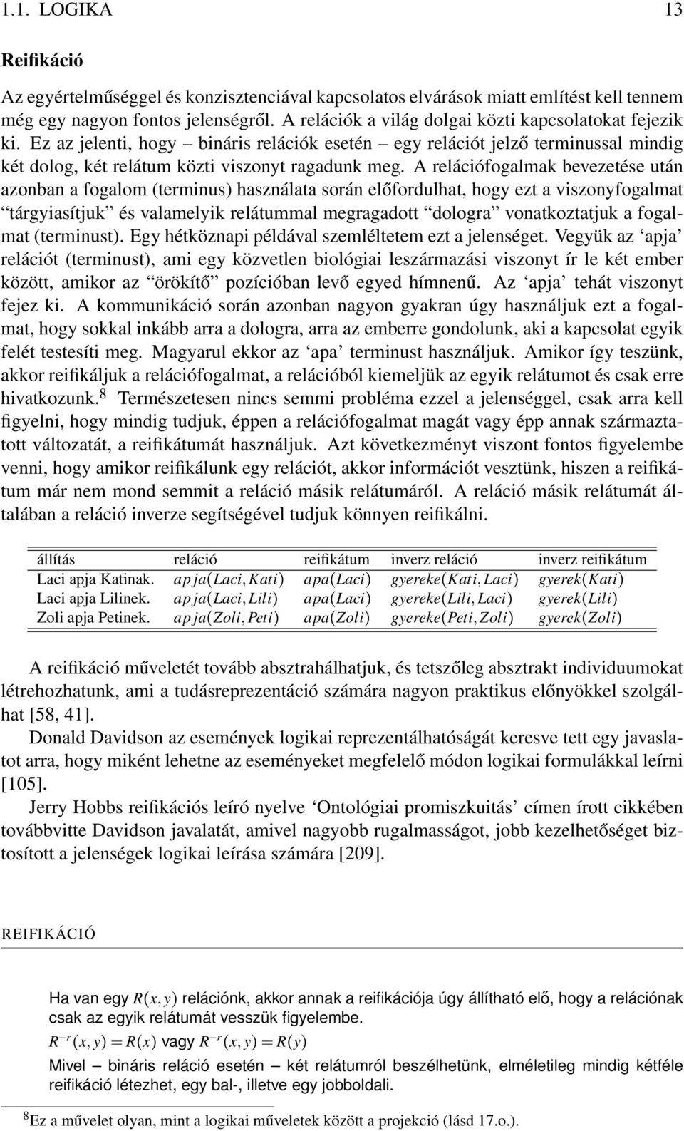 A relációfogalmak bevezetése után azonban a fogalom (terminus) használata során előfordulhat, hogy ezt a viszonyfogalmat tárgyiasítjuk és valamelyik relátummal megragadott dologra vonatkoztatjuk a