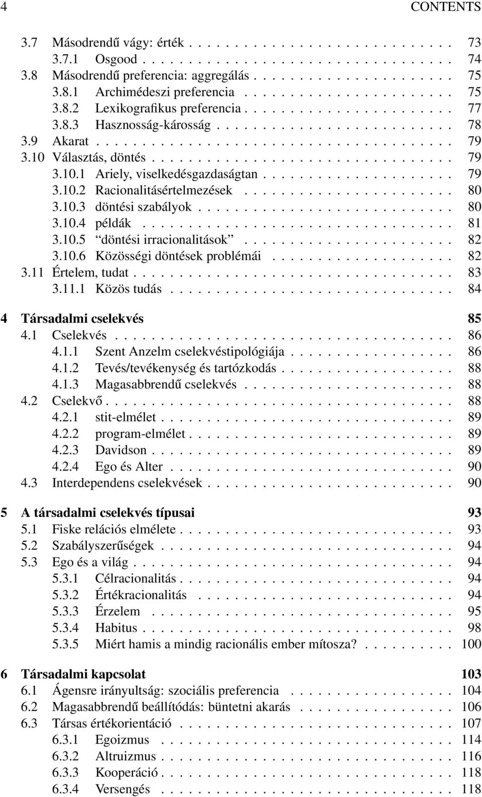 10 Választás, döntés................................. 79 3.10.1 Ariely, viselkedésgazdaságtan..................... 79 3.10.2 Racionalitásértelmezések....................... 80 3.10.3 döntési szabályok.