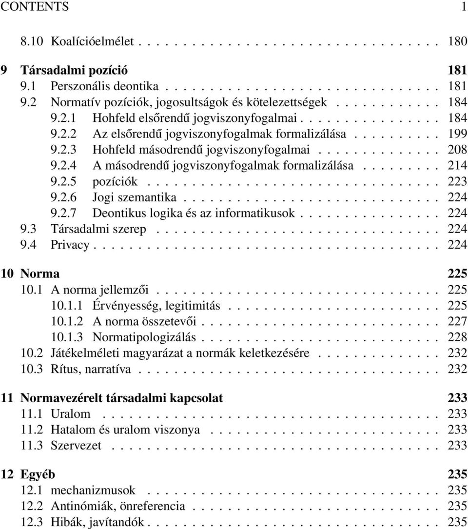 2.4 A másodrendű jogviszonyfogalmak formalizálása......... 214 9.2.5 pozíciók................................. 223 9.2.6 Jogi szemantika............................. 224 9.2.7 Deontikus logika és az informatikusok.