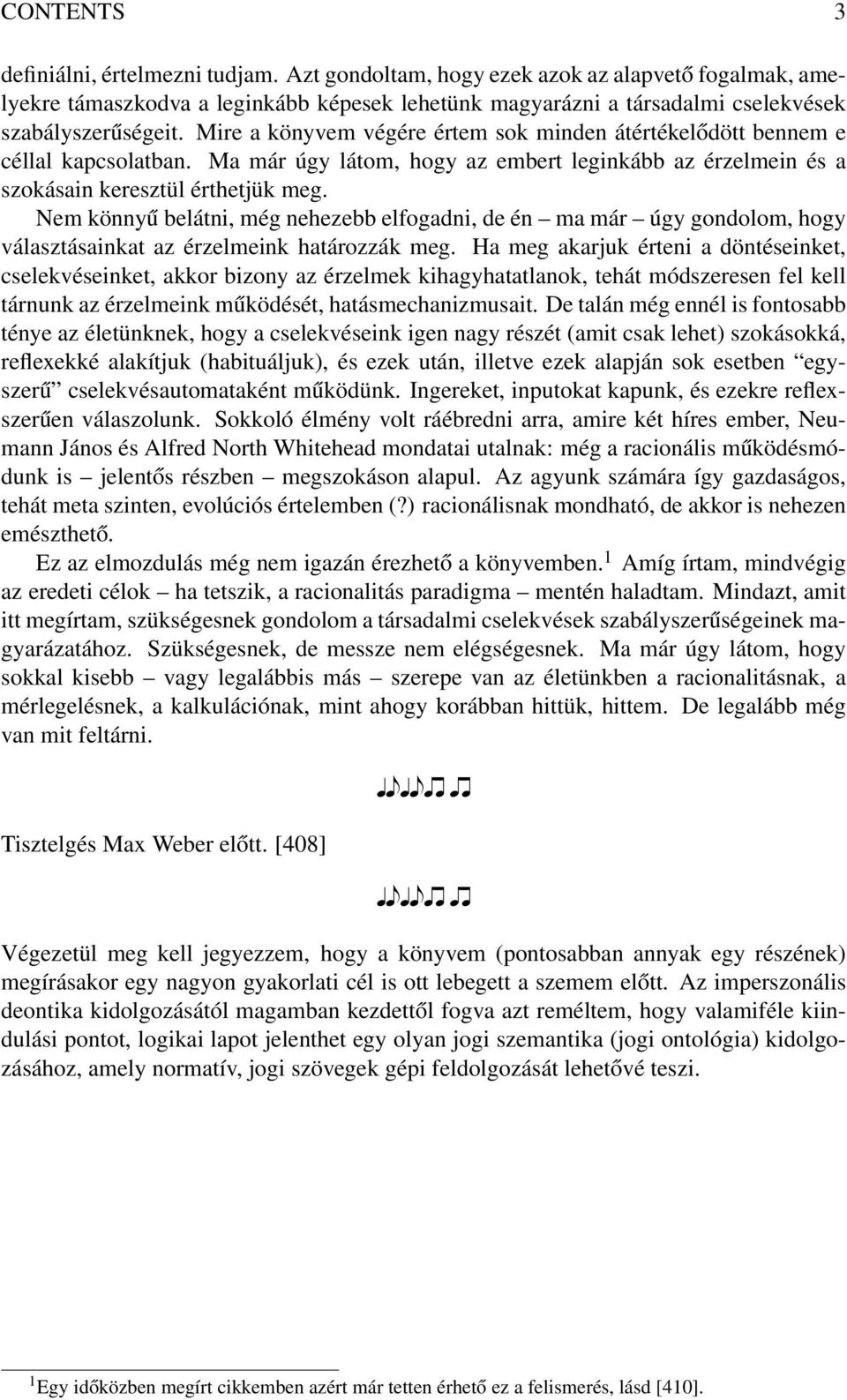 Nem könnyű belátni, még nehezebb elfogadni, de én ma már úgy gondolom, hogy választásainkat az érzelmeink határozzák meg.