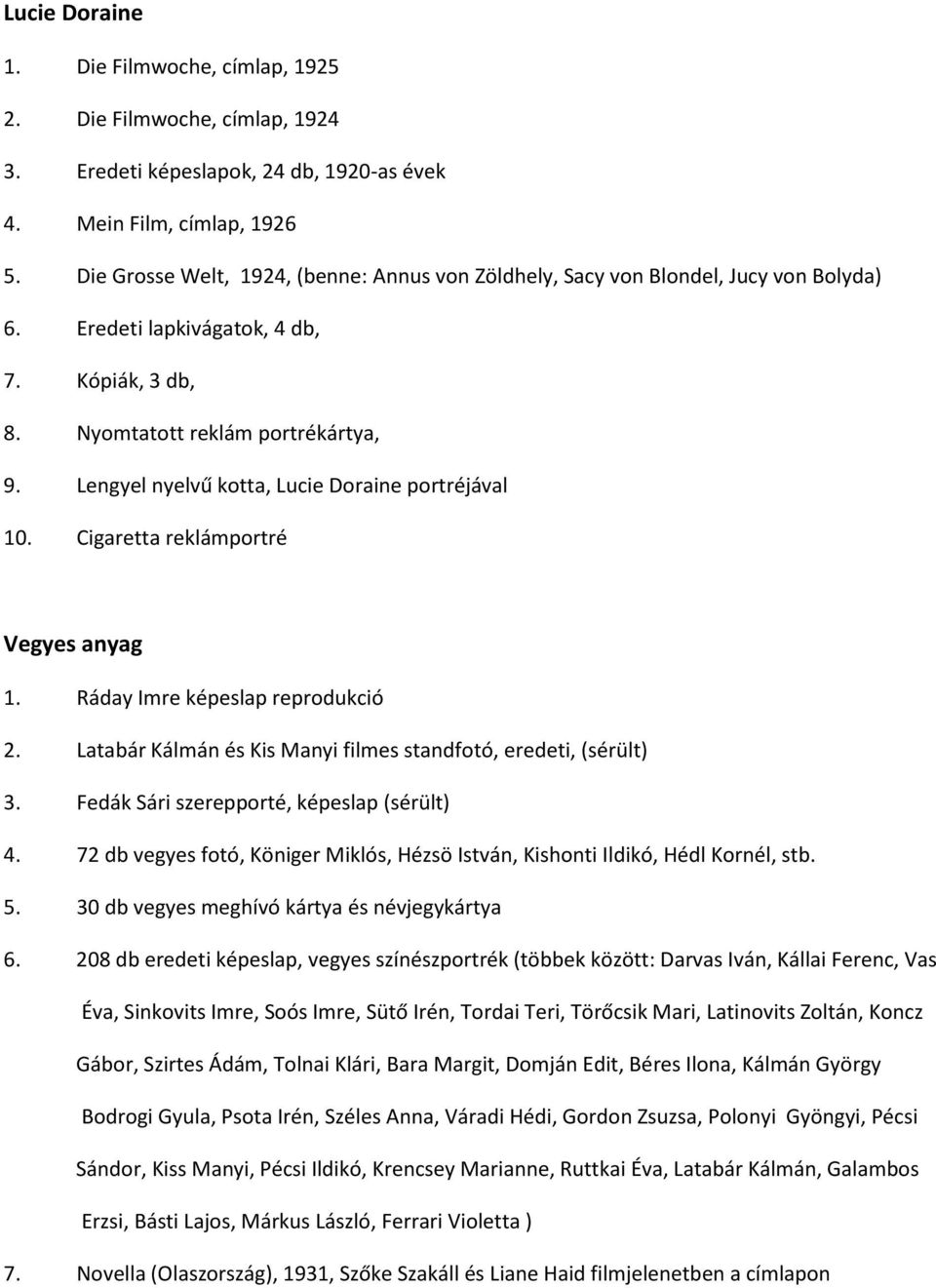 Lengyel nyelvű kotta, Lucie Doraine portréjával 10. Cigaretta reklámportré Vegyes anyag 1. Ráday Imre képeslap reprodukció 2. Latabár Kálmán és Kis Manyi filmes standfotó, eredeti, (sérült) 3.