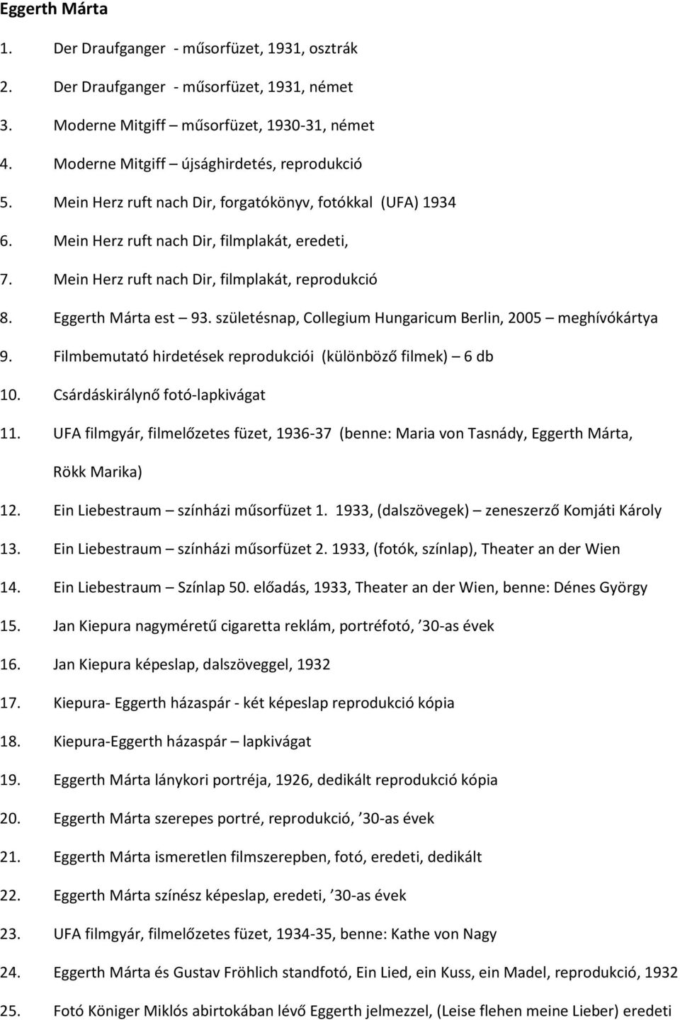 születésnap, Collegium Hungaricum Berlin, 2005 meghívókártya 9. Filmbemutató hirdetések reprodukciói (különböző filmek) 6 db 10. Csárdáskirálynő fotó-lapkivágat 11.