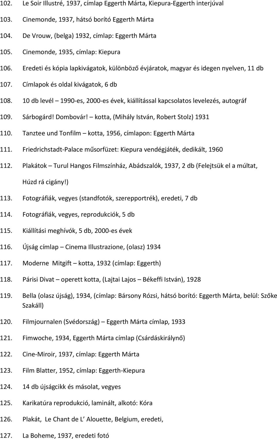 10 db levél 1990-es, 2000-es évek, kiállítással kapcsolatos levelezés, autográf 109. Sárbogárd! Dombovár! kotta, (Mihály István, Robert Stolz) 1931 110.