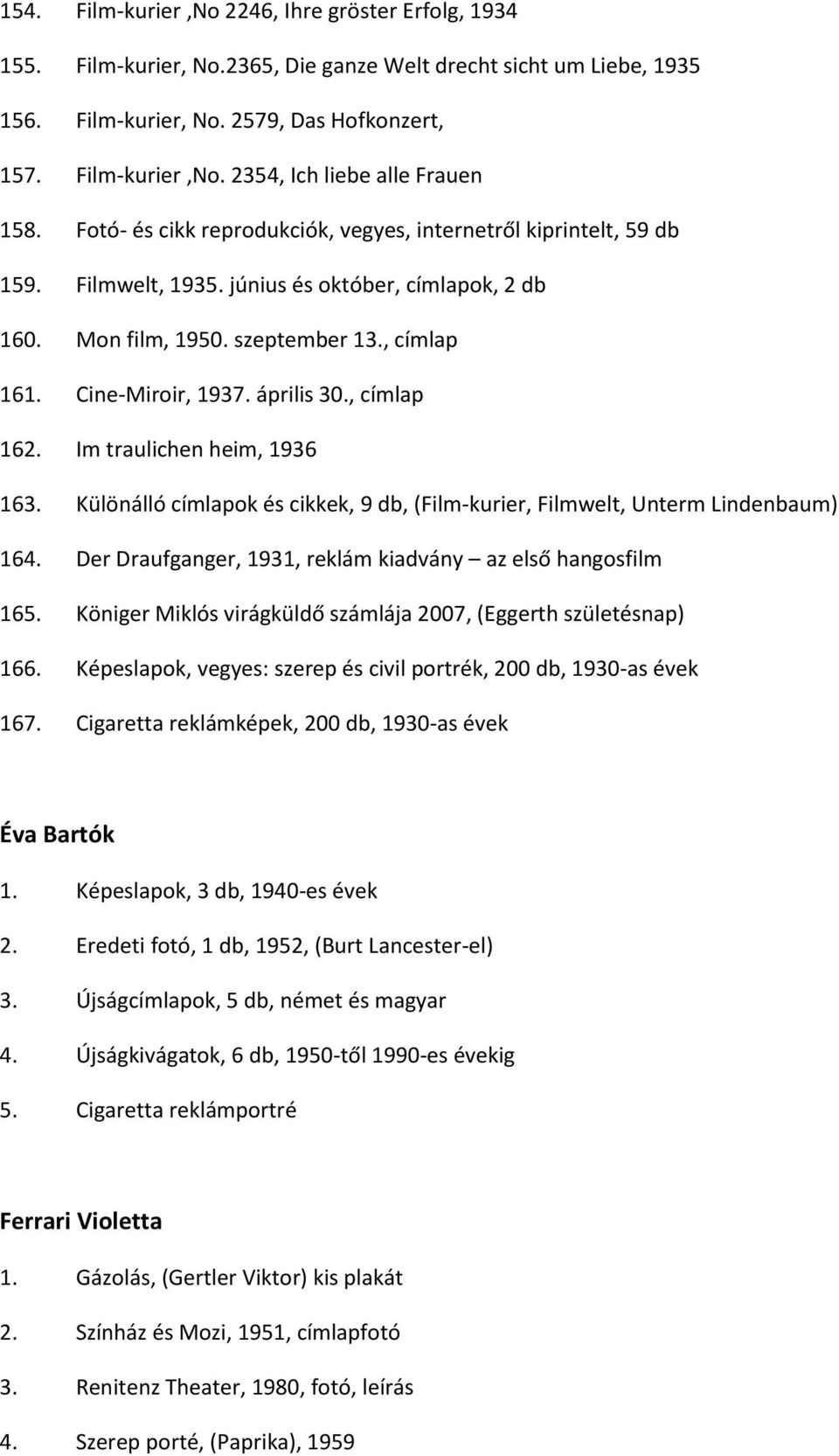 , címlap 162. Im traulichen heim, 1936 163. Különálló címlapok és cikkek, 9 db, (Film-kurier, Filmwelt, Unterm Lindenbaum) 164. Der Draufganger, 1931, reklám kiadvány az első hangosfilm 165.