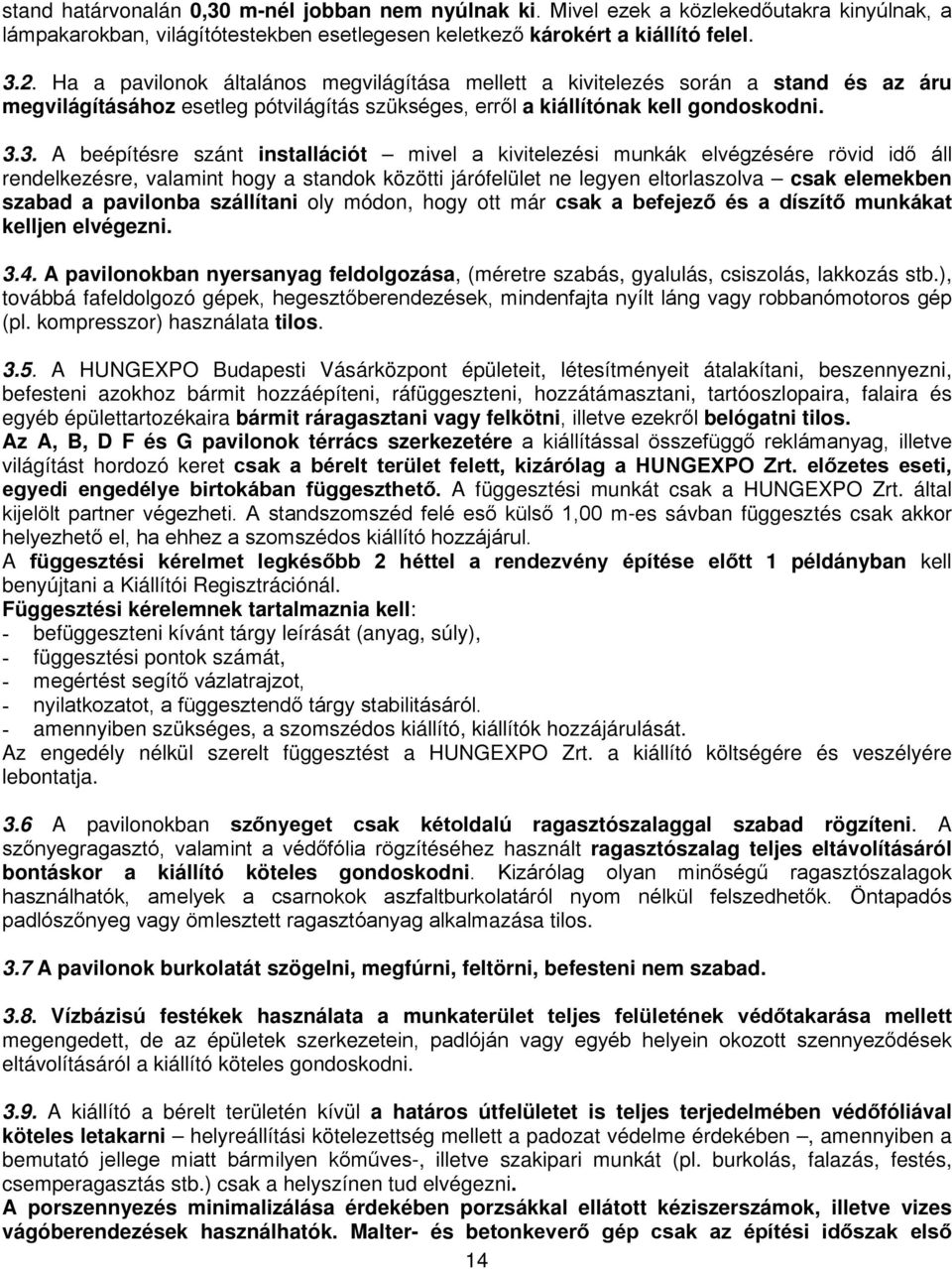 3. A beépítésre szánt installációt mivel a kivitelezési munkák elvégzésére rövid idő áll rendelkezésre, valamint hogy a standok közötti járófelület ne legyen eltorlaszolva csak elemekben szabad a