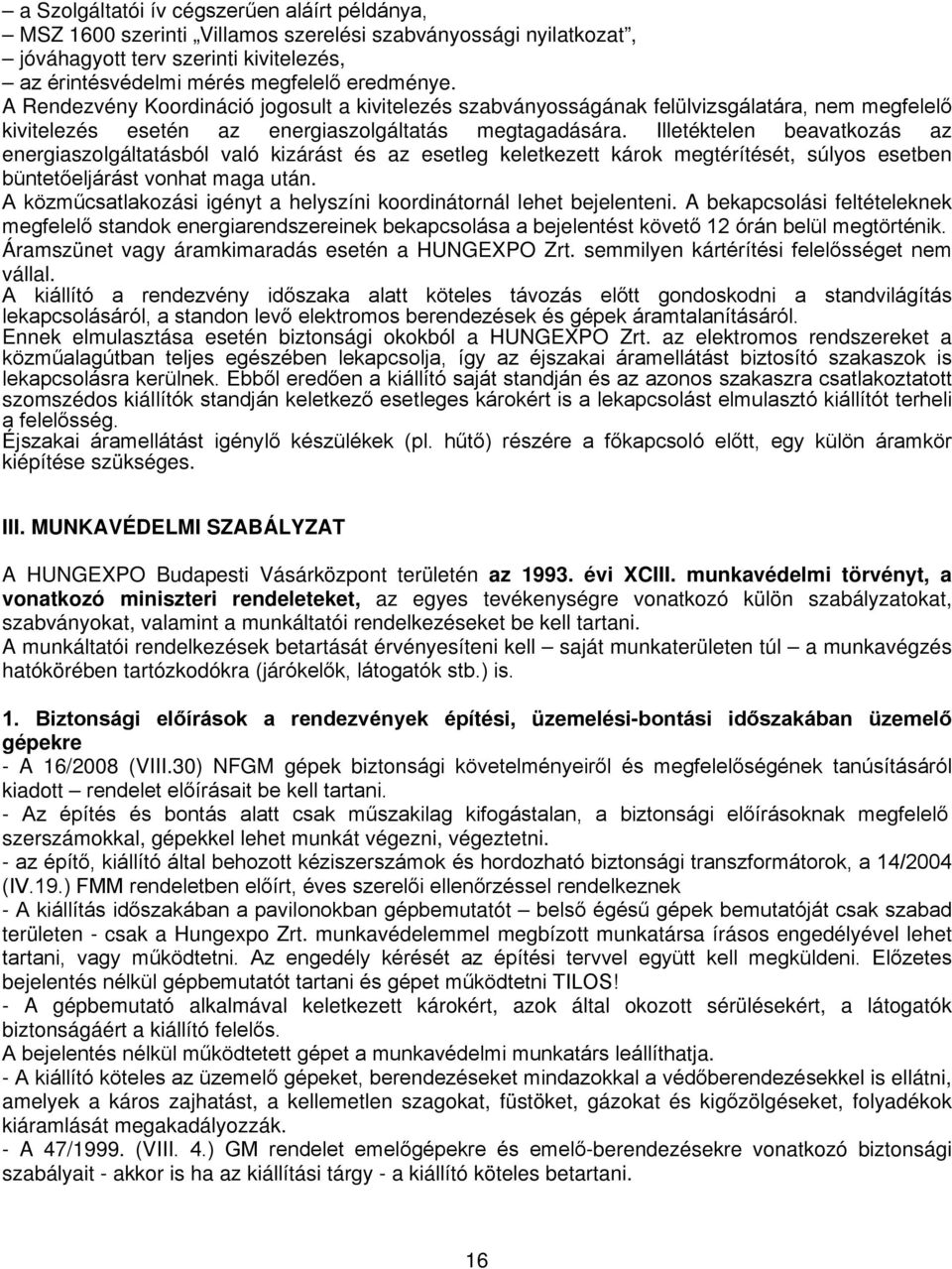 Illetéktelen beavatkozás az energiaszolgáltatásból való kizárást és az esetleg keletkezett károk megtérítését, súlyos esetben büntetőeljárást vonhat maga után.