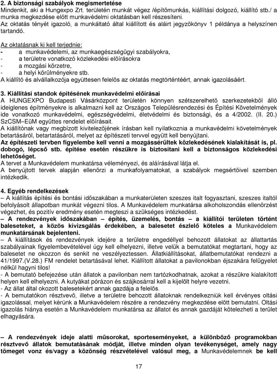 Az oktatásnak ki kell terjednie: - a munkavédelemi, az munkaegészségügyi szabályokra, - a területre vonatkozó közlekedési előírásokra - a mozgási körzetre, - a helyi körülményekre stb.