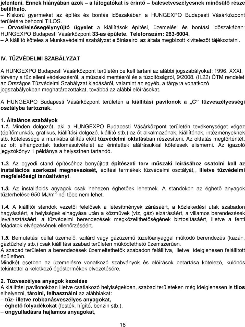 Orvosi/elsősegélynyújtó ügyelet a kiállítások építési, üzemelési és bontási időszakában: HUNGEXPO Budapesti Vásárközpont 33-as épülete. Telefonszám: 263-6004.